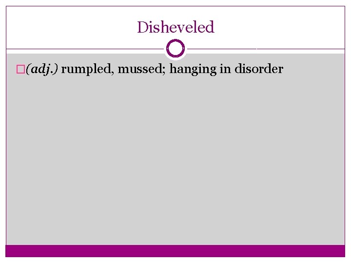 Disheveled �(adj. ) rumpled, mussed; hanging in disorder 