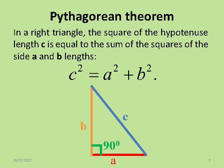 Pythagorean theorem In a right triangle, the square of the hypotenuse length c is