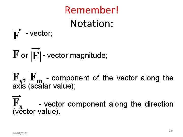 F - vector; Remember! Notation: F or F - vector magnitude; Fx, Fm -