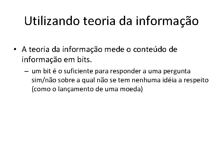 Utilizando teoria da informação • A teoria da informação mede o conteúdo de informação