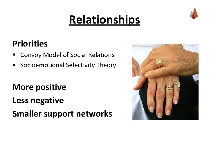 Relationships Priorities § Convoy Model of Social Relations § Socioemotional Selectivity Theory More positive