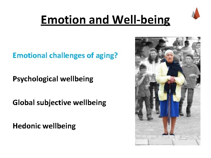 Emotion and Well-being Emotional challenges of aging? Psychological wellbeing Global subjective wellbeing Hedonic wellbeing