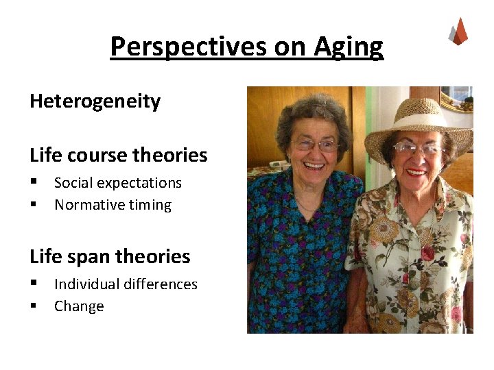 Perspectives on Aging Heterogeneity Life course theories § Social expectations § Normative timing Life