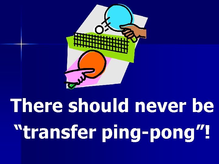 There should never be “transfer ping-pong”! 