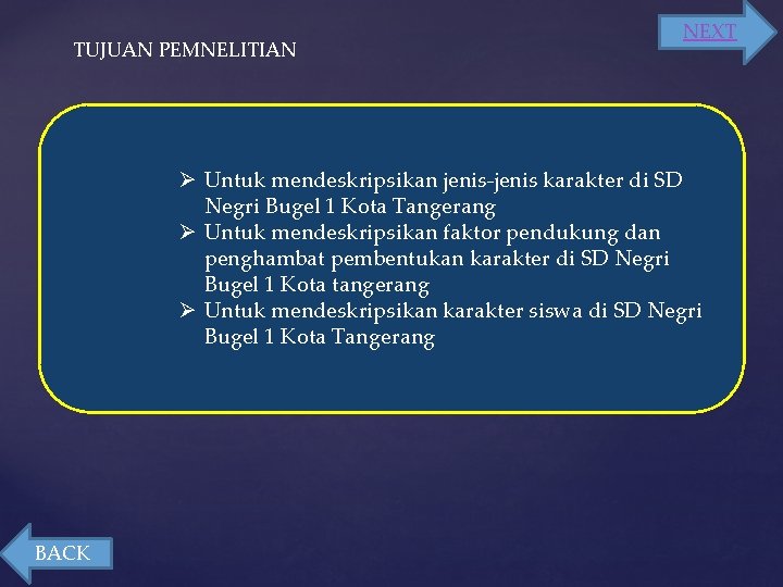 TUJUAN PEMNELITIAN NEXT Ø Untuk mendeskripsikan jenis-jenis karakter di SD Negri Bugel 1 Kota