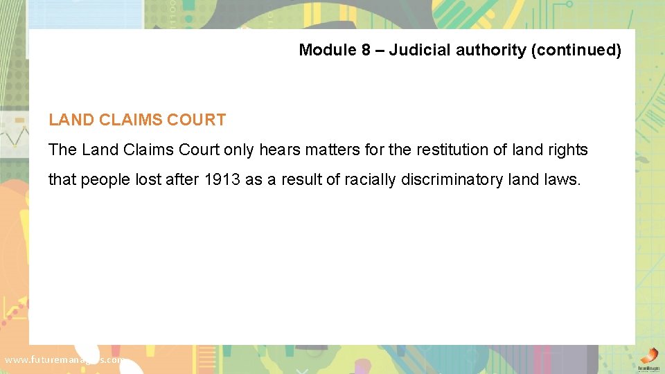 Module 8 – Judicial authority (continued) LAND CLAIMS COURT The Land Claims Court only