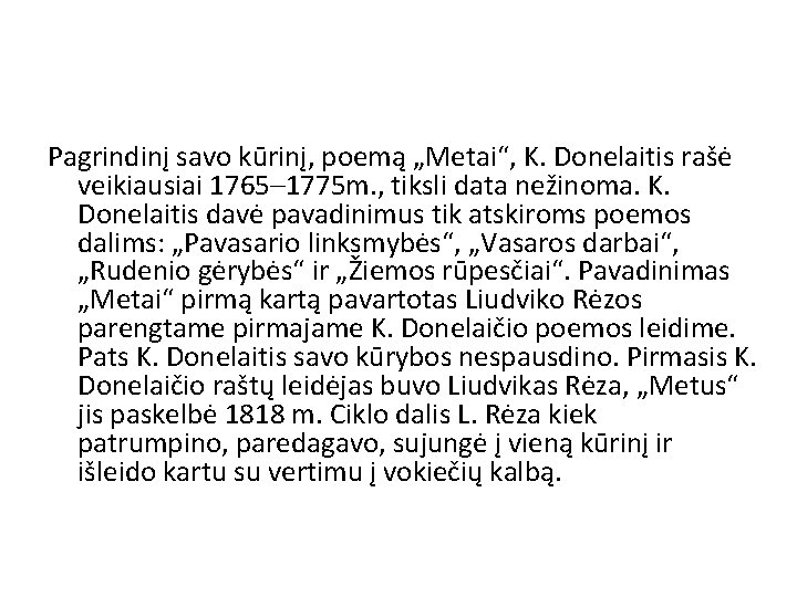 Pagrindinį savo kūrinį, poemą „Metai“, K. Donelaitis rašė veikiausiai 1765– 1775 m. , tiksli