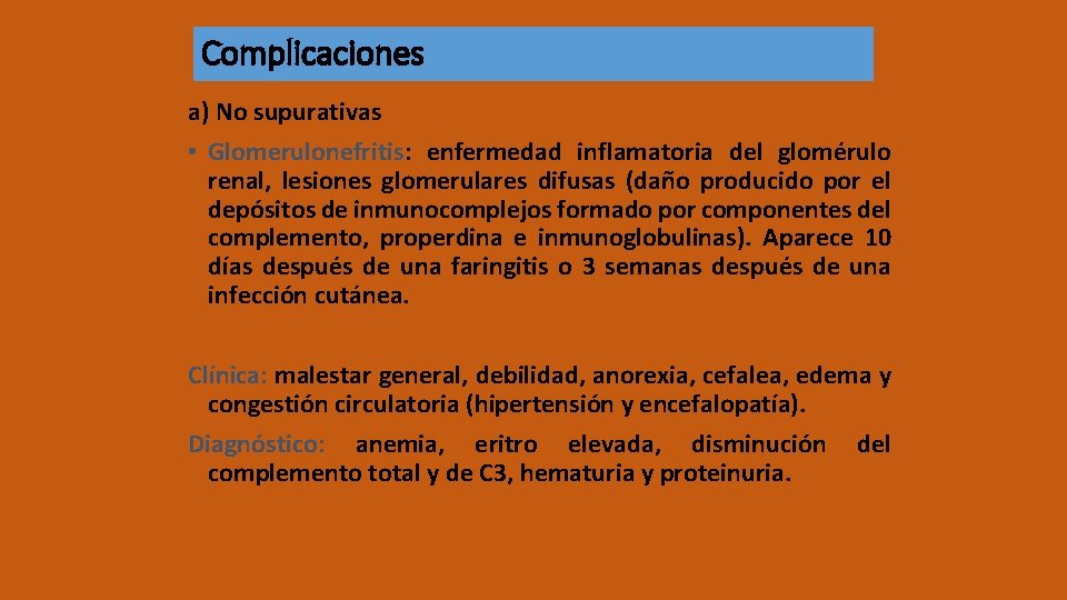 Complicaciones a) No supurativas • Glomerulonefritis: enfermedad inflamatoria del glomérulo renal, lesiones glomerulares difusas
