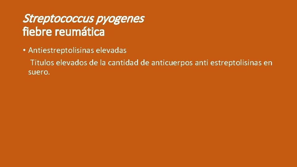 Streptococcus pyogenes fiebre reumática • Antiestreptolisinas elevadas Titulos elevados de la cantidad de anticuerpos