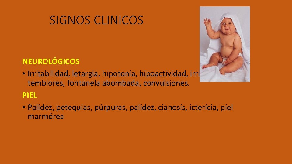 SIGNOS CLINICOS NEUROLÓGICOS • Irritabilidad, letargia, hipotonía, hipoactividad, irritabilidad, temblores, fontanela abombada, convulsiones. PIEL