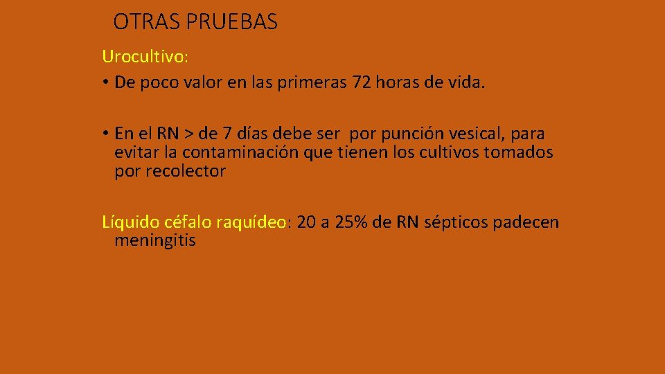 OTRAS PRUEBAS Urocultivo: • De poco valor en las primeras 72 horas de vida.