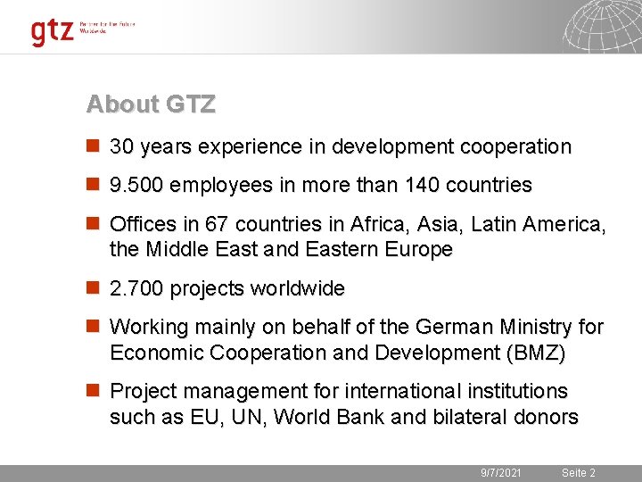 About GTZ n 30 years experience in development cooperation n 9. 500 employees in