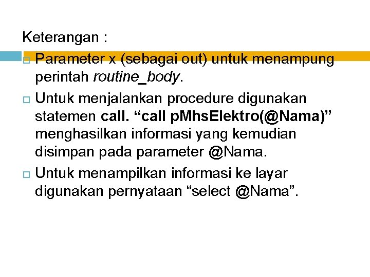 Keterangan : Parameter x (sebagai out) untuk menampung perintah routine_body. Untuk menjalankan procedure digunakan