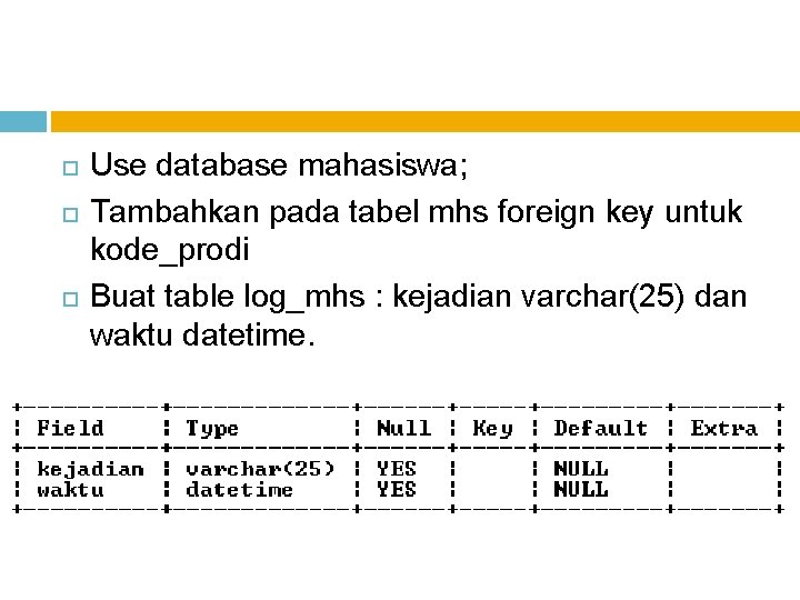  Use database mahasiswa; Tambahkan pada tabel mhs foreign key untuk kode_prodi Buat table