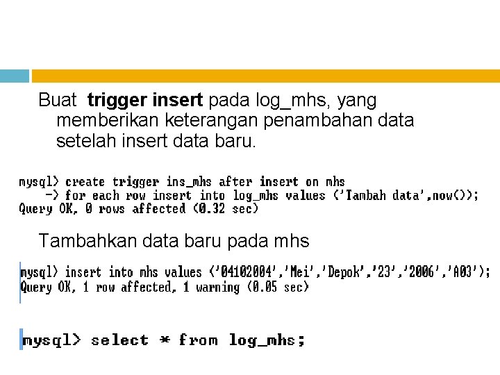 Buat trigger insert pada log_mhs, yang memberikan keterangan penambahan data setelah insert data baru.