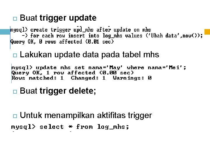  Buat trigger update Lakukan update data pada tabel mhs Buat trigger delete; Untuk