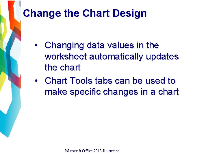 Change the Chart Design • Changing data values in the worksheet automatically updates the