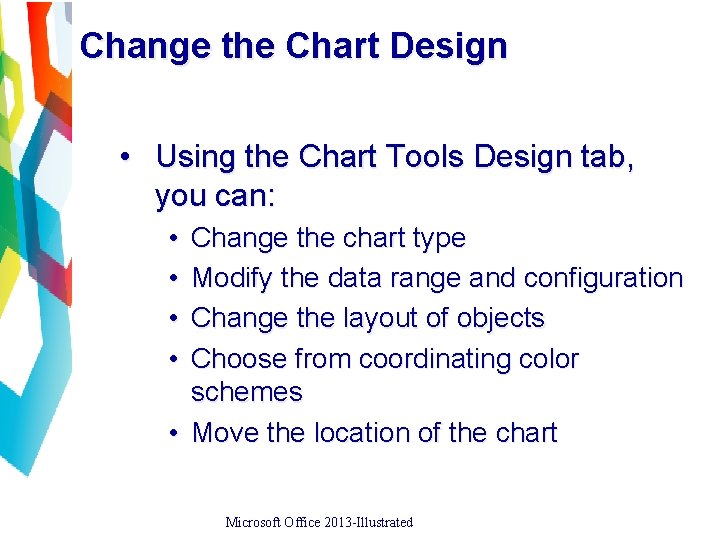 Change the Chart Design • Using the Chart Tools Design tab, you can: •