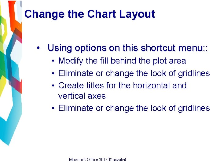 Change the Chart Layout • Using options on this shortcut menu: : • Modify