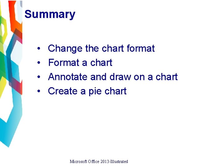 Summary • • Change the chart format Format a chart Annotate and draw on