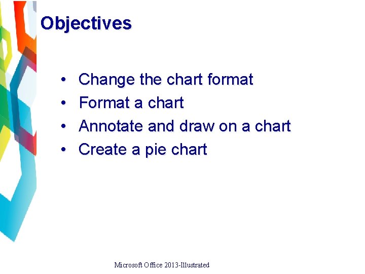 Objectives • • Change the chart format Format a chart Annotate and draw on