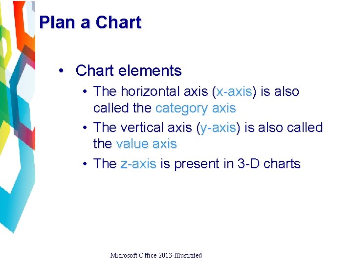 Plan a Chart • Chart elements • The horizontal axis (x-axis) is also called
