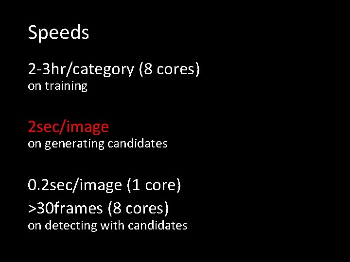 Speeds 2 -3 hr/category (8 cores) on training 2 sec/image on generating candidates 0.