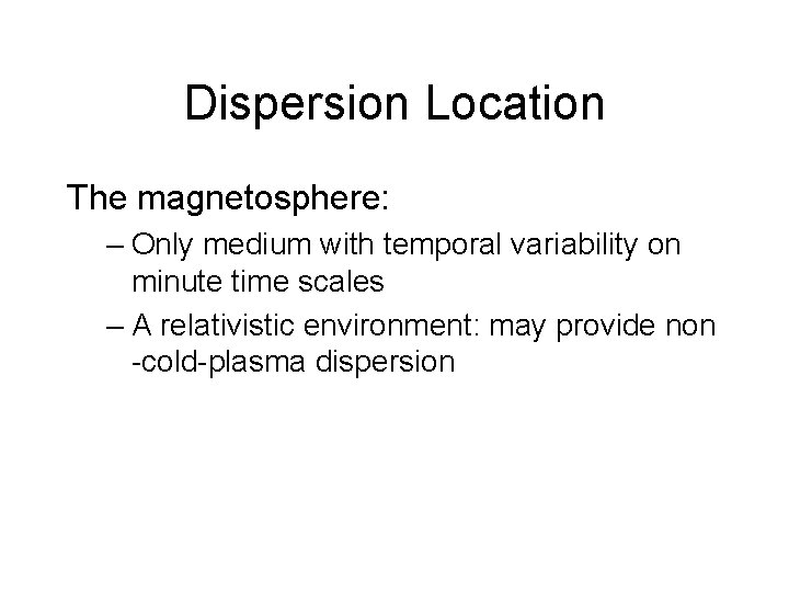 Dispersion Location The magnetosphere: – Only medium with temporal variability on minute time scales