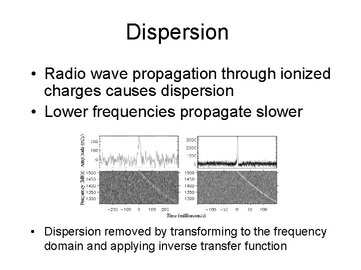 Dispersion • Radio wave propagation through ionized charges causes dispersion • Lower frequencies propagate