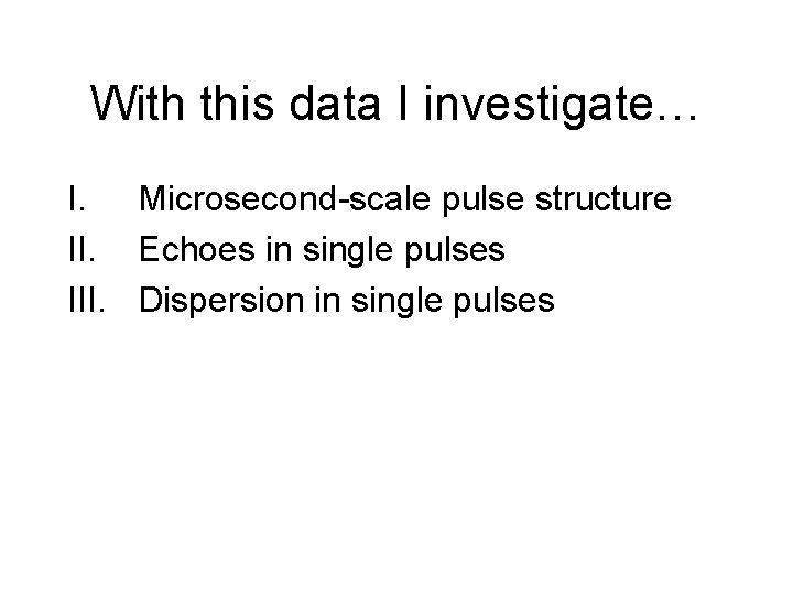 With this data I investigate… I. Microsecond-scale pulse structure II. Echoes in single pulses