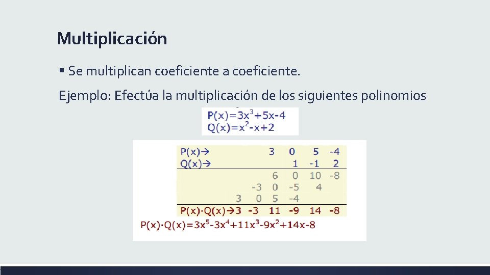 Multiplicación § Se multiplican coeficiente a coeficiente. Ejemplo: Efectúa la multiplicación de los siguientes