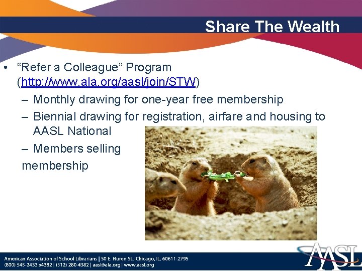 Share The Wealth • “Refer a Colleague” Program (http: //www. ala. org/aasl/join/STW) – Monthly