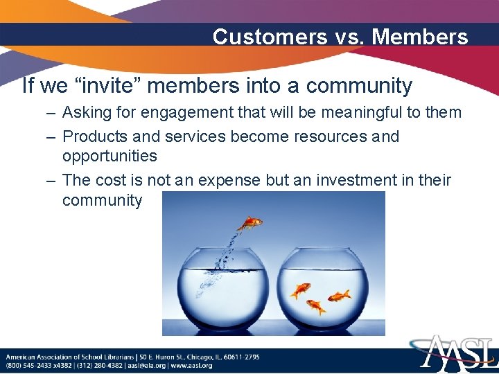 Customers vs. Members If we “invite” members into a community – Asking for engagement