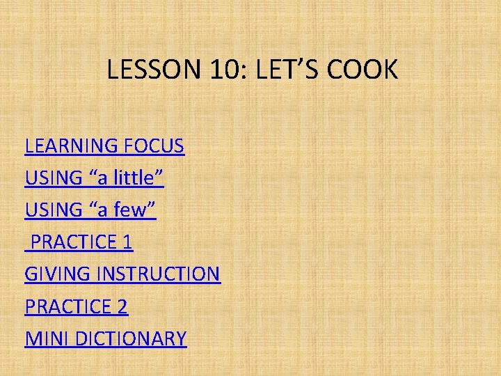 LESSON 10: LET’S COOK LEARNING FOCUS USING “a little” USING “a few” PRACTICE 1