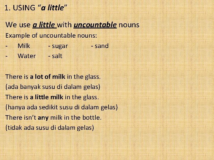 1. USING “a little” We use a little with uncountable nouns Example of uncountable