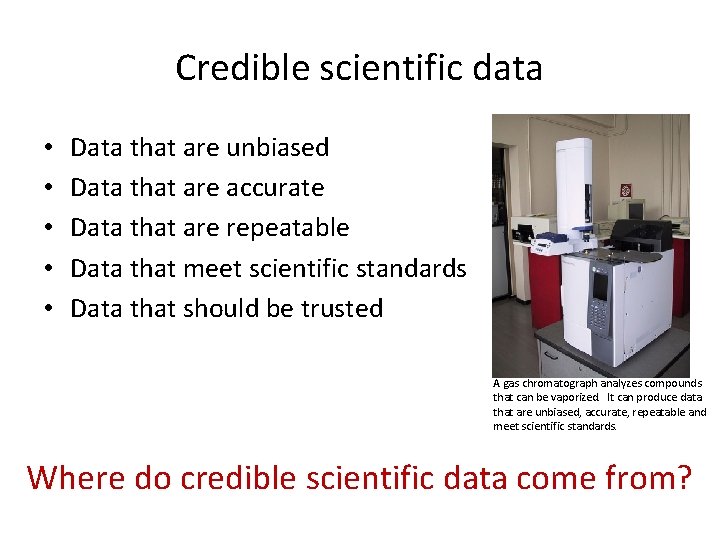 Credible scientific data • • • Data that are unbiased Data that are accurate