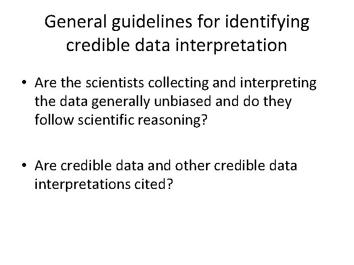 General guidelines for identifying credible data interpretation • Are the scientists collecting and interpreting
