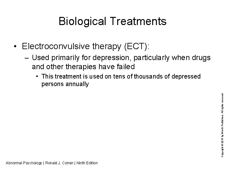 Biological Treatments • Electroconvulsive therapy (ECT): – Used primarily for depression, particularly when drugs