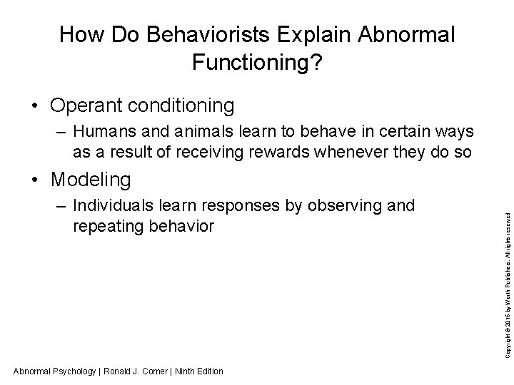 How Do Behaviorists Explain Abnormal Functioning? • Operant conditioning – Humans and animals learn