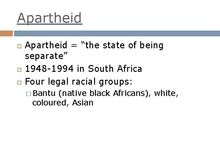 Apartheid Apartheid = “the state of being separate” 1948 -1994 in South Africa Four