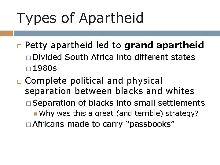 Types of Apartheid Petty apartheid led to grand apartheid � Divided South Africa into