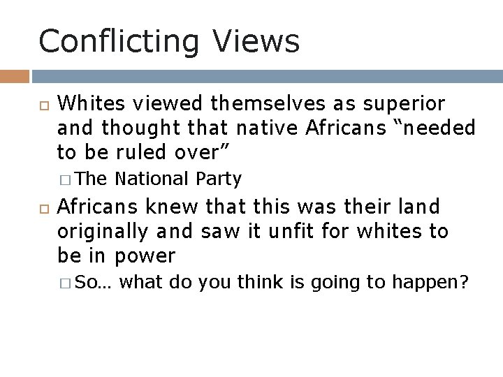 Conflicting Views Whites viewed themselves as superior and thought that native Africans “needed to