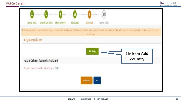 FATCA Details Click on Add country IDEATE | INNOVATE | INTEGRATE 18 