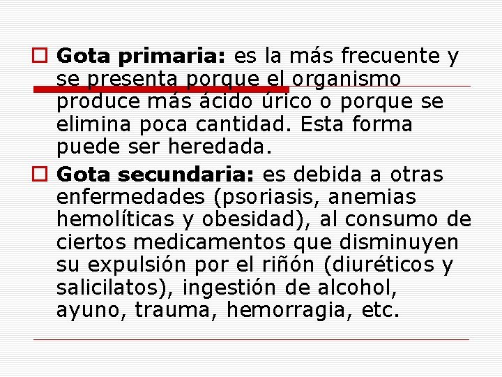 o Gota primaria: es la más frecuente y se presenta porque el organismo produce