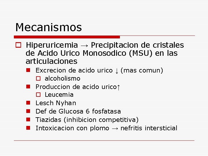 Mecanismos o Hiperuricemia → Precipitacion de cristales de Acido Urico Monosodico (MSU) en las