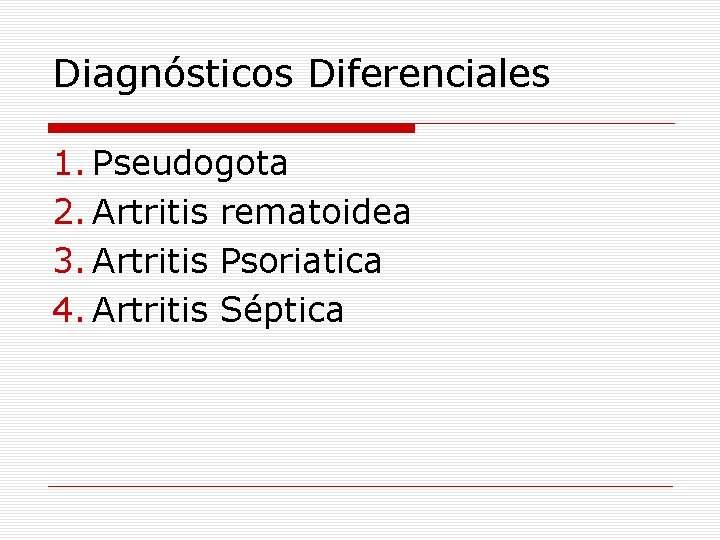 Diagnósticos Diferenciales 1. Pseudogota 2. Artritis rematoidea 3. Artritis Psoriatica 4. Artritis Séptica 