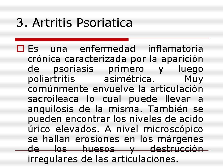 3. Artritis Psoriatica o Es una enfermedad inflamatoria crónica caracterizada por la aparición de