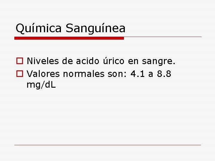 Química Sanguínea o Niveles de acido úrico en sangre. o Valores normales son: 4.