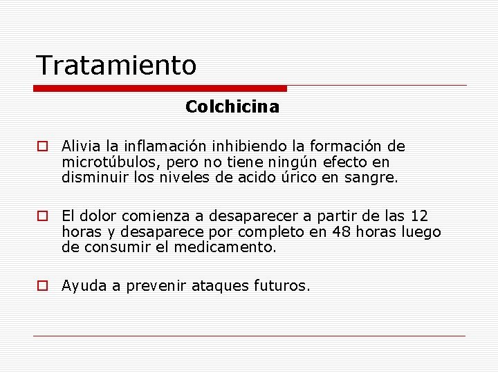 Tratamiento Colchicina o Alivia la inflamación inhibiendo la formación de microtúbulos, pero no tiene