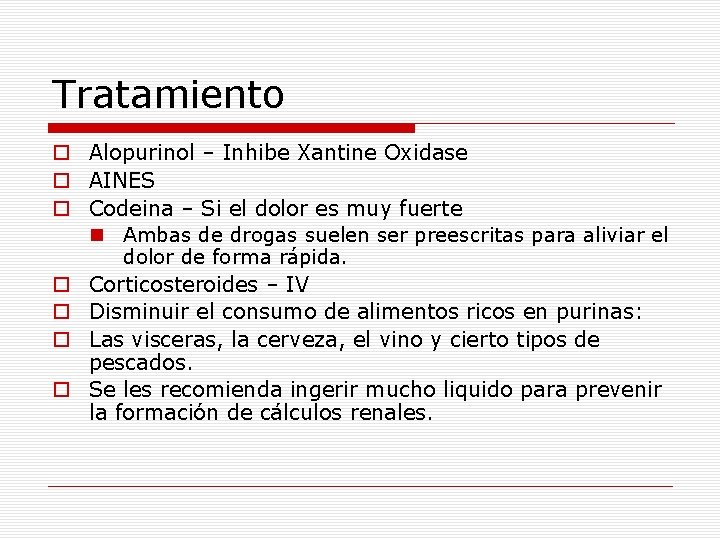 Tratamiento o Alopurinol – Inhibe Xantine Oxidase o AINES o Codeina – Si el